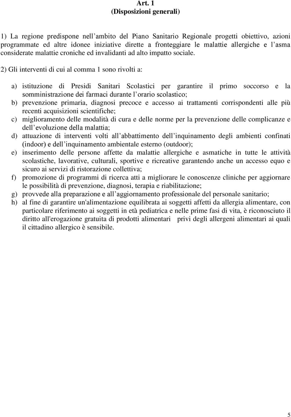 2) Gli interventi di cui al comma 1 sono rivolti a: a) istituzione di Presidi Sanitari Scolastici per garantire il primo soccorso e la somministrazione dei farmaci durante l orario scolastico; b)