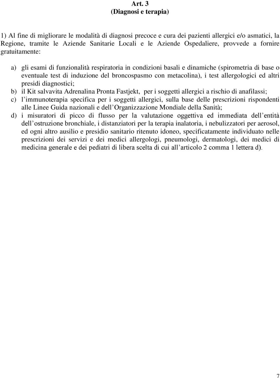 metacolina), i test allergologici ed altri presidi diagnostici; b) il Kit salvavita Adrenalina Pronta Fastjekt, per i soggetti allergici a rischio di anafilassi; c) l immunoterapia specifica per i