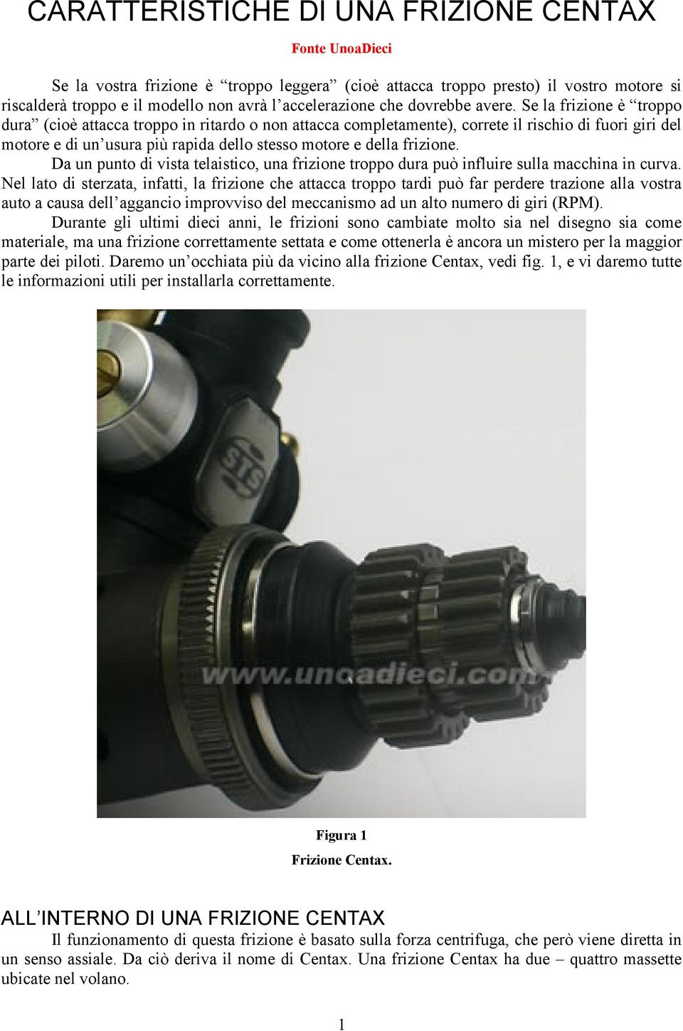 Se la frizione è troppo dura (cioè attacca troppo in ritardo o non attacca completamente), correte il rischio di fuori giri del motore e di un usura più rapida dello stesso motore e della frizione.