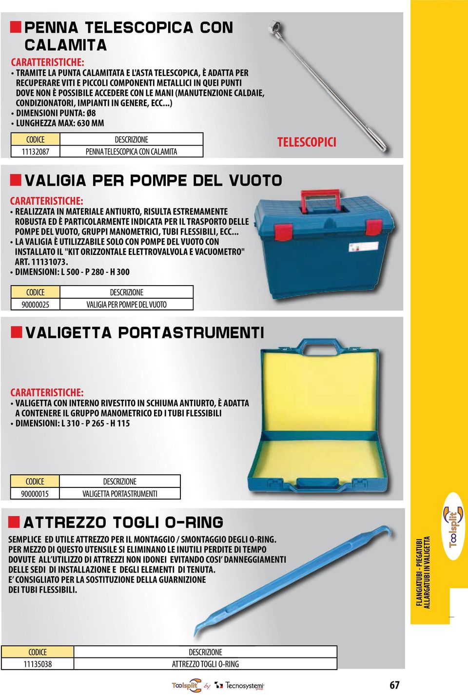 ..) DIMENSIONI PUNTA: Ø8 LUNGHEZZA MAX: 630 MM 11132087 PENNA TELESCOPICA CON CALAMITA TELESCOPICI VALIGIA PER POMPE DEL VUOTO REALIZZATA IN MATERIALE ANTIURTO, RISULTA ESTREMAMENTE ROBUSTA ED È