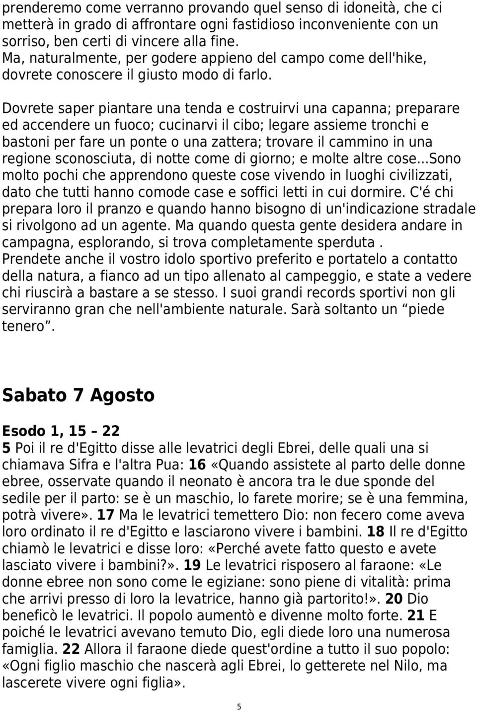 Dovrete saper piantare una tenda e costruirvi una capanna; preparare ed accendere un fuoco; cucinarvi il cibo; legare assieme tronchi e bastoni per fare un ponte o una zattera; trovare il cammino in