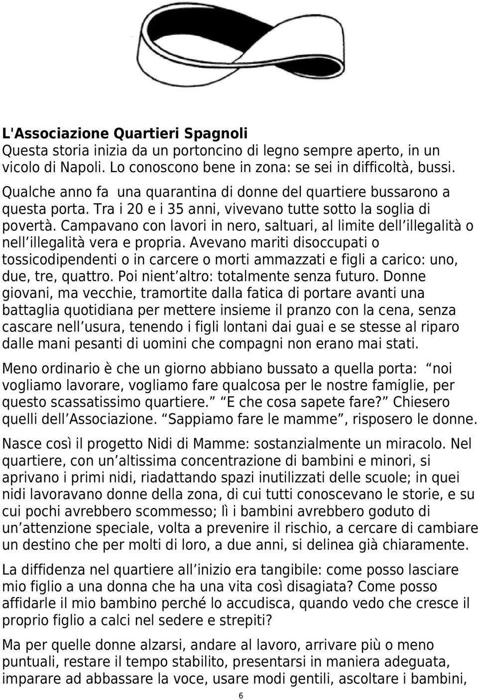 Campavano con lavori in nero, saltuari, al limite dell illegalità o nell illegalità vera e propria.