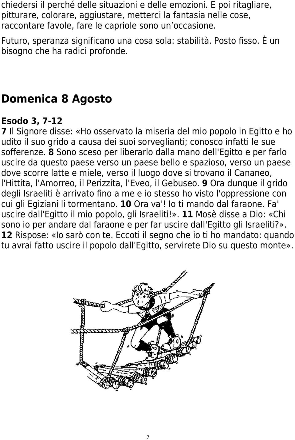 Domenica 8 Agosto Esodo 3, 7-12 7 Il Signore disse: «Ho osservato la miseria del mio popolo in Egitto e ho udito il suo grido a causa dei suoi sorveglianti; conosco infatti le sue sofferenze.