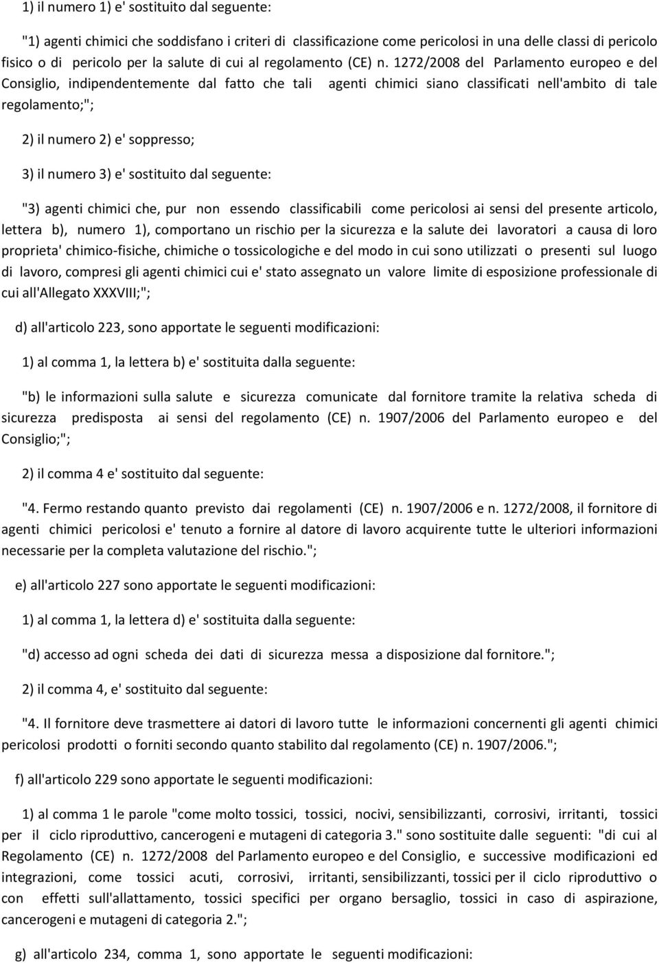 1272/2008 del Parlamento europeo e del Consiglio, indipendentemente dal fatto che tali agenti chimici siano classificati nell'ambito di tale regolamento;"; 2) il numero 2) e' soppresso; 3) il numero