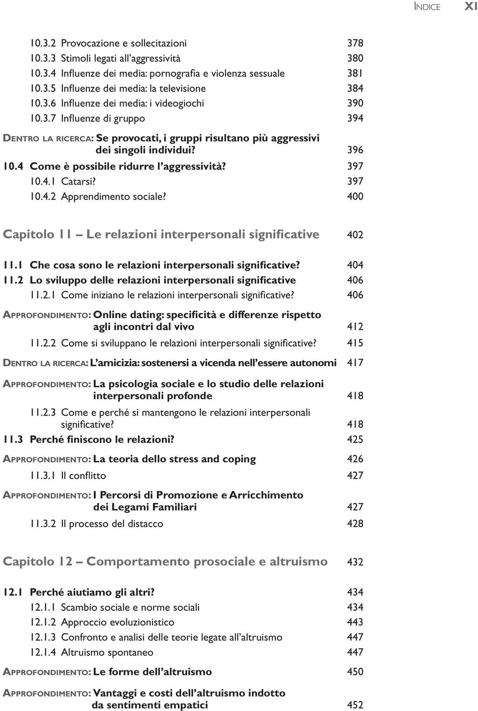 4 Come è possibile ridurre l aggressività? 397 10.4.1 Catarsi? 397 10.4.2 Apprendimento sociale? 400 Capitolo 11 Le relazioni interpersonali significative 402 11.