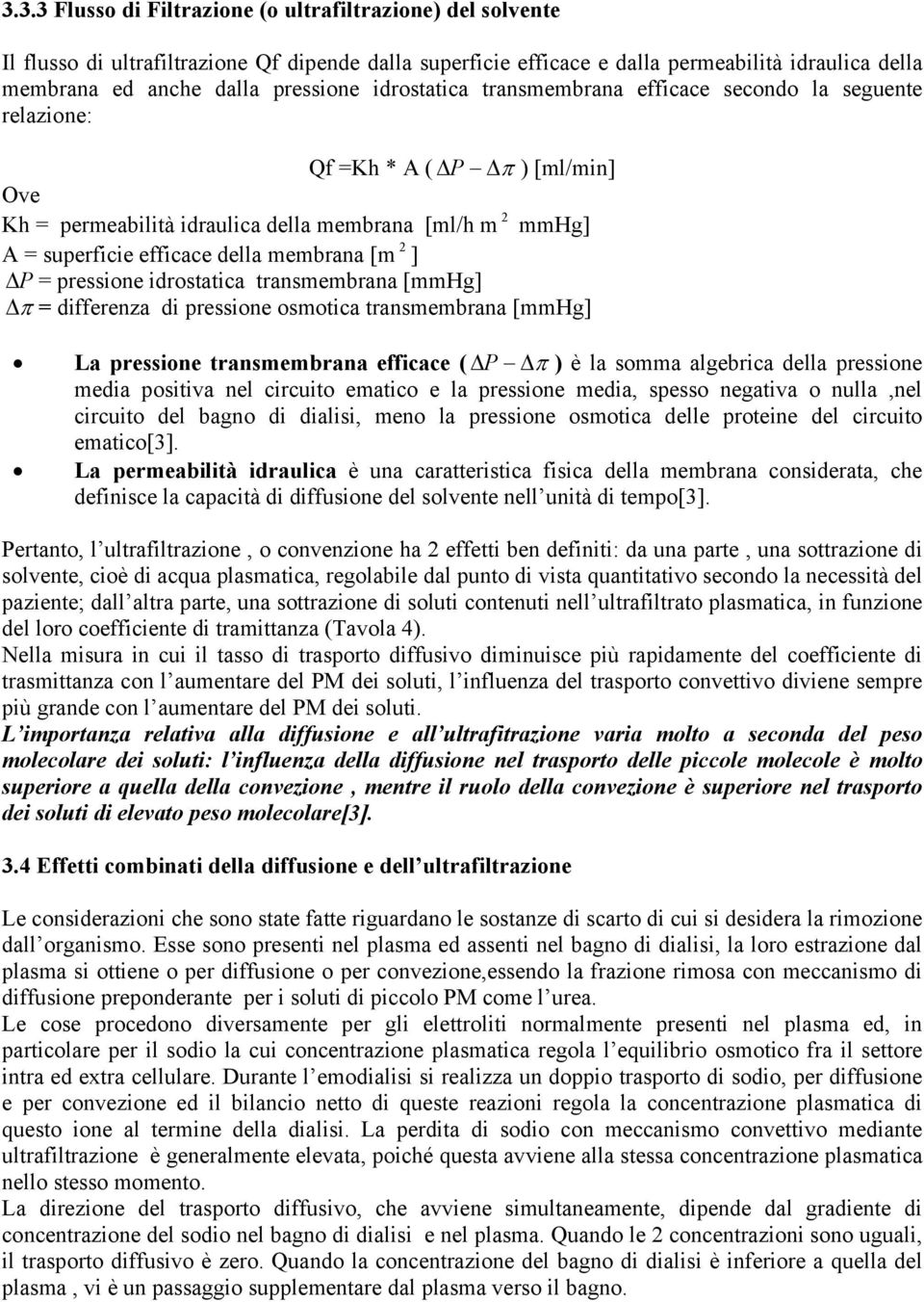 [m ] P = pressione idrostatica transmembrana [mmhg] π = differenza di pressione osmotica transmembrana [mmhg] La pressione transmembrana efficace ( P π ) è la somma algebrica della pressione media