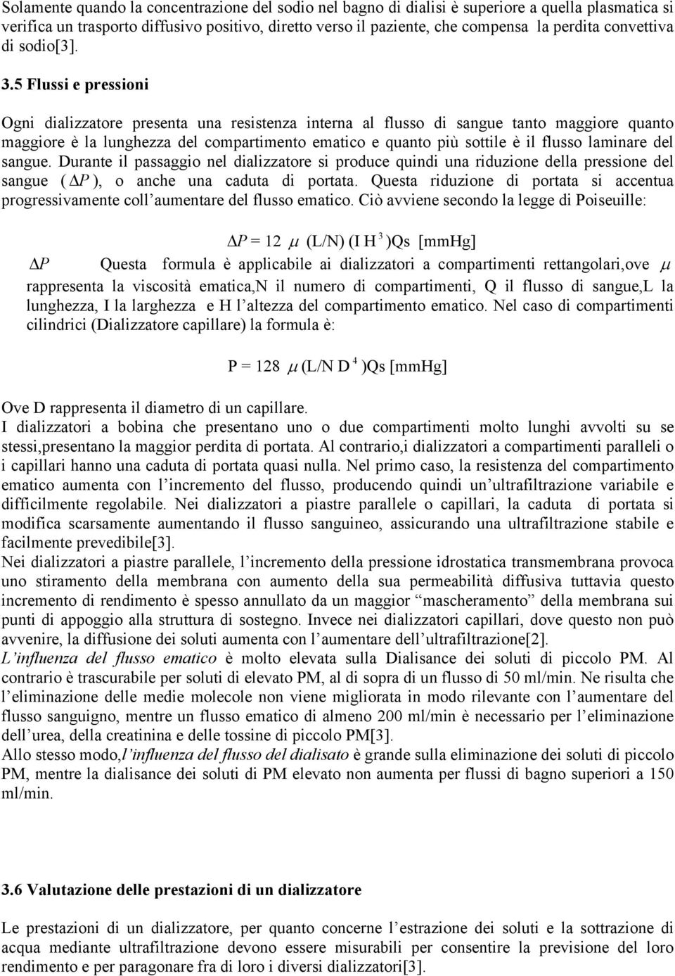 5 Flussi e pressioni Ogni dializzatore presenta una resistenza interna al flusso di sangue tanto maggiore quanto maggiore è la lunghezza del compartimento ematico e quanto più sottile è il flusso