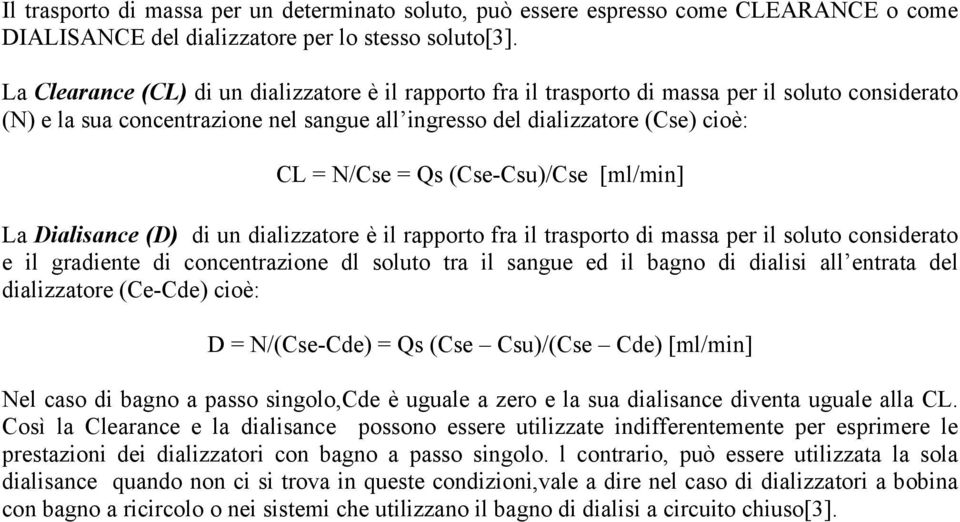 (Cse-Csu)/Cse [ml/min] La Dialisance (D) di un dializzatore è il rapporto fra il trasporto di massa per il soluto considerato e il gradiente di concentrazione dl soluto tra il sangue ed il bagno di