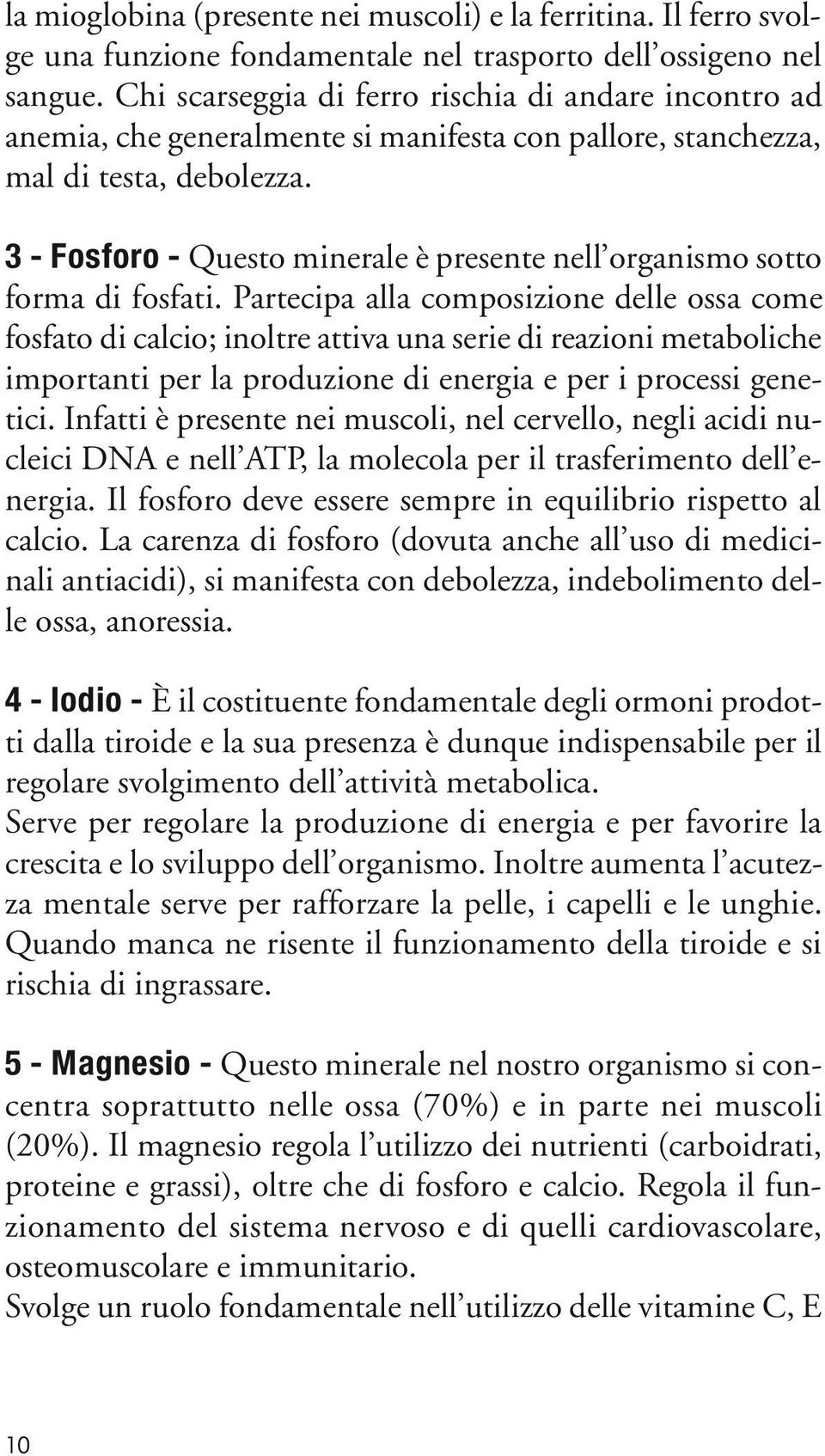 3 - Fosforo - Questo minerale è presente nell organismo sotto forma di fosfati.