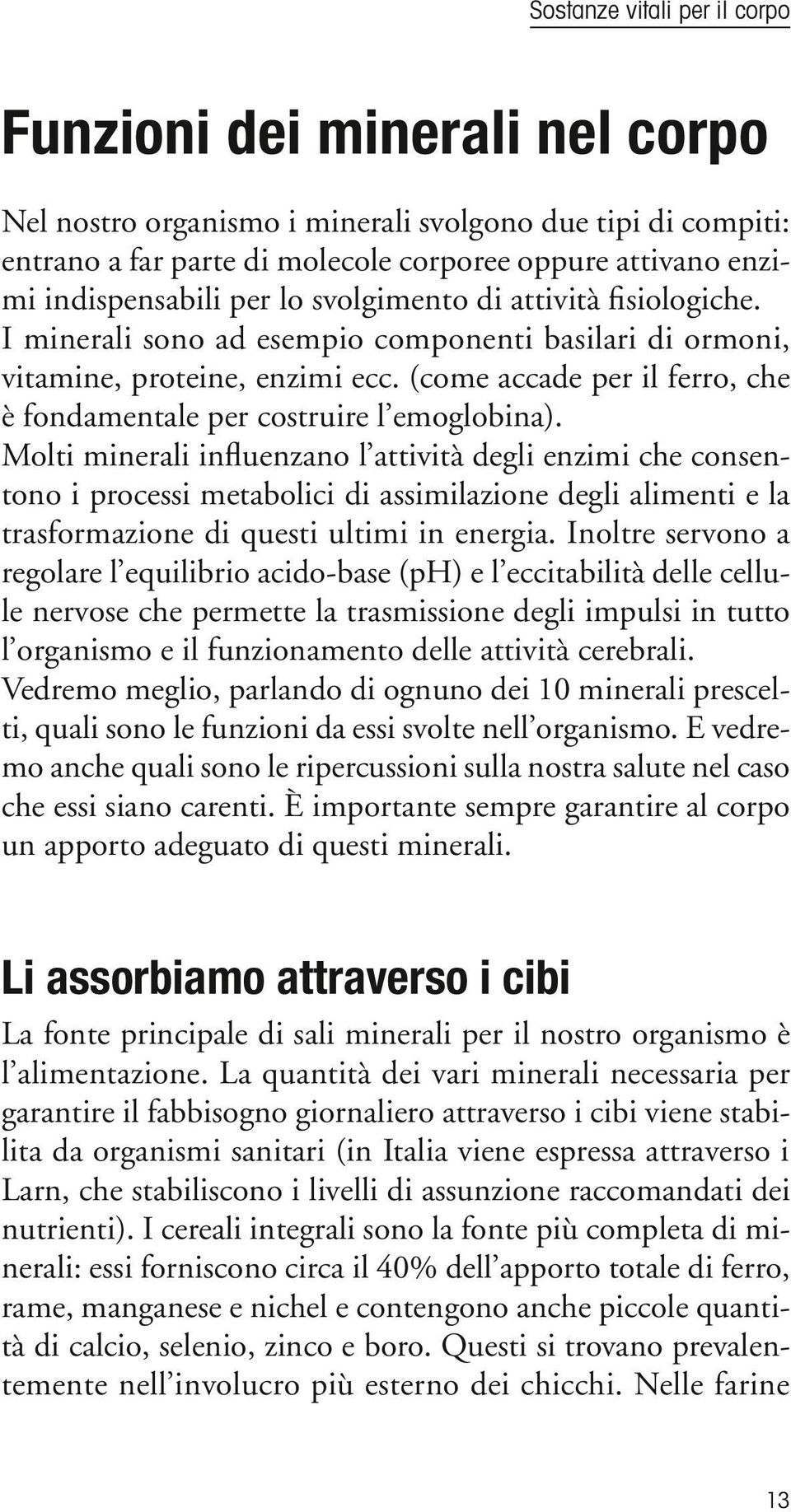 (come accade per il ferro, che è fondamentale per costruire l emoglobina).