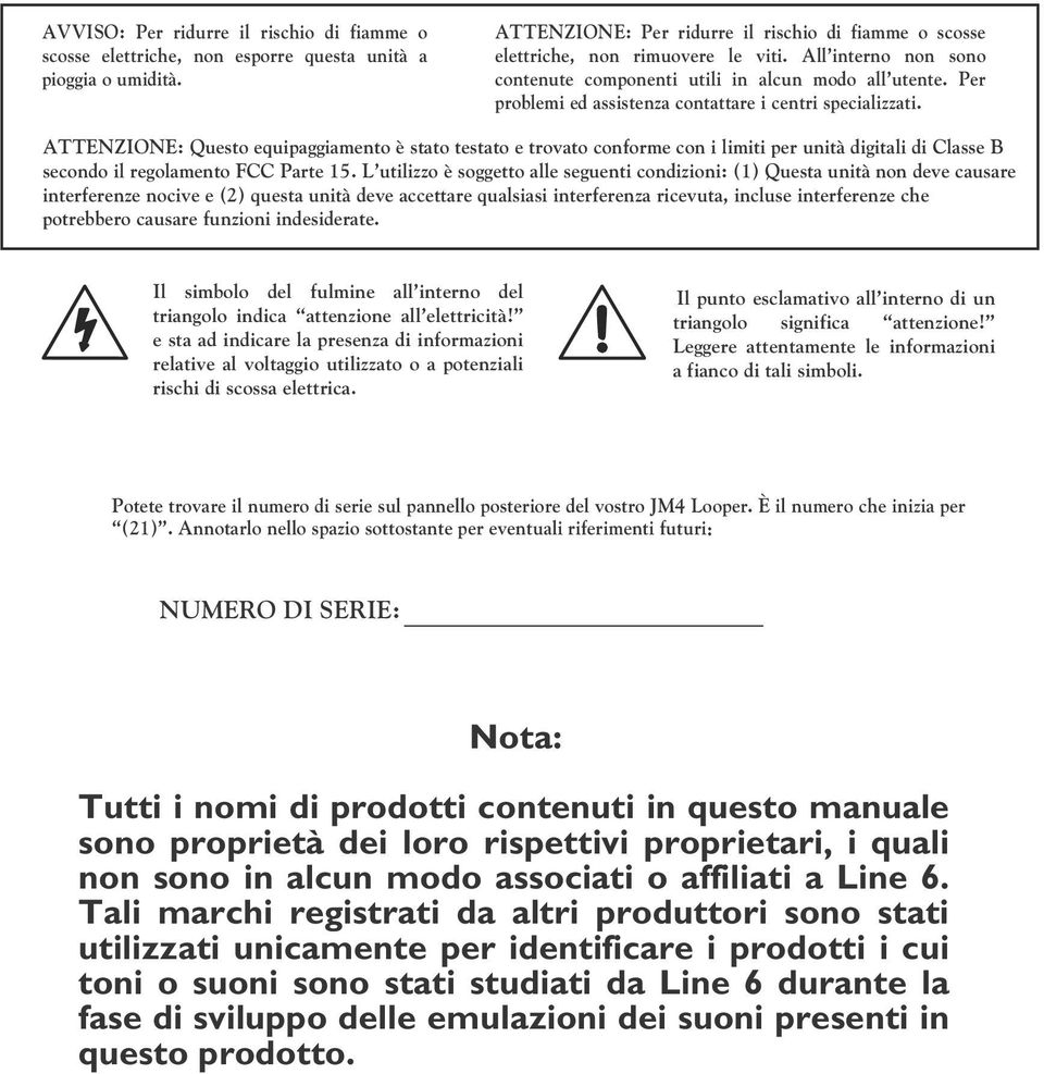 ATTENZIONE: Questo equipaggiamento è stato testato e trovato conforme con i limiti per unità digitali di Classe B secondo il regolamento FCC Parte 15.