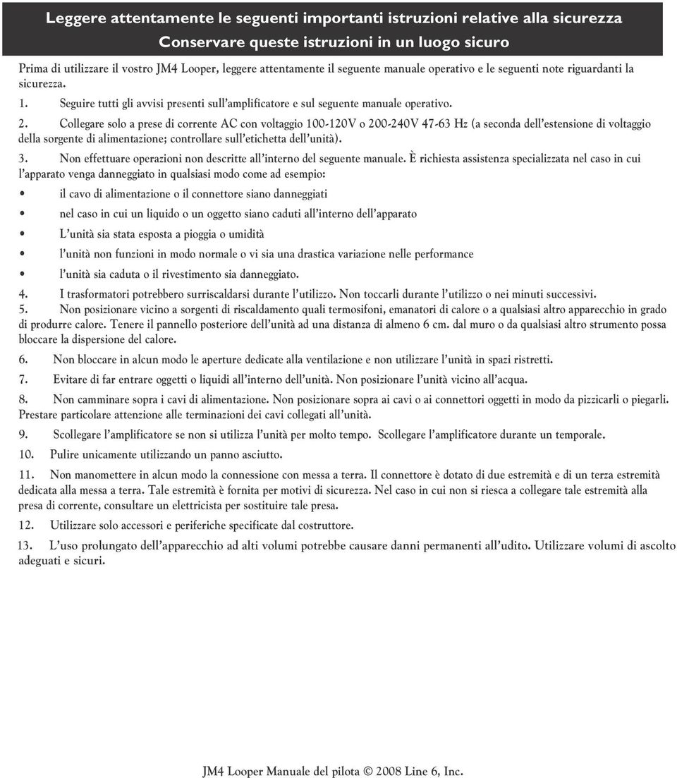 Collegare solo a prese di corrente AC con voltaggio 100-120V o 200-240V 47-63 Hz (a seconda dell estensione di voltaggio della sorgente di alimentazione; controllare sull etichetta dell unità). 3.