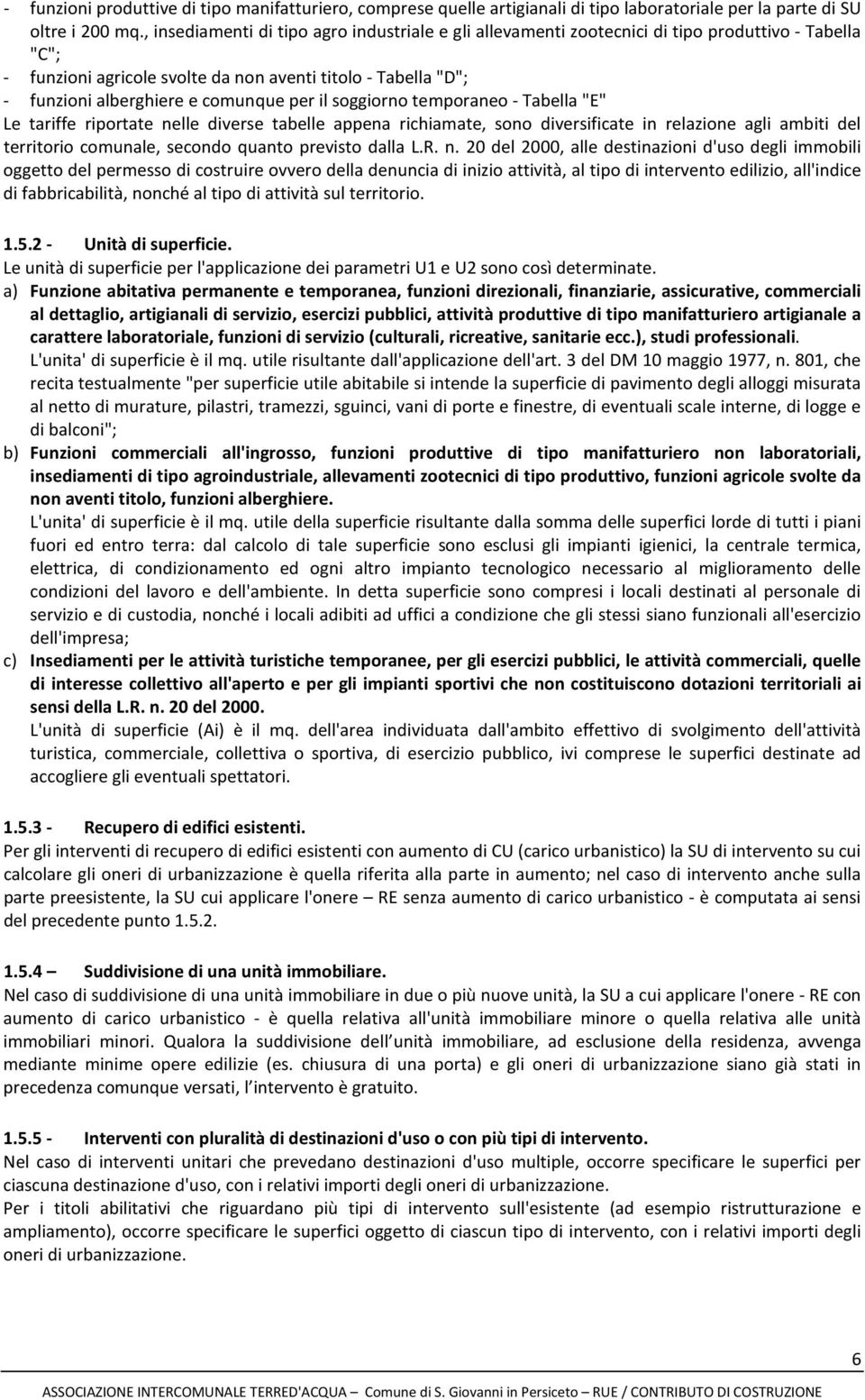 per il soggiorno temporaneo - Tabella "E" Le tariffe riportate nelle diverse tabelle appena richiamate, sono diversificate in relazione agli ambiti del territorio comunale, secondo quanto previsto