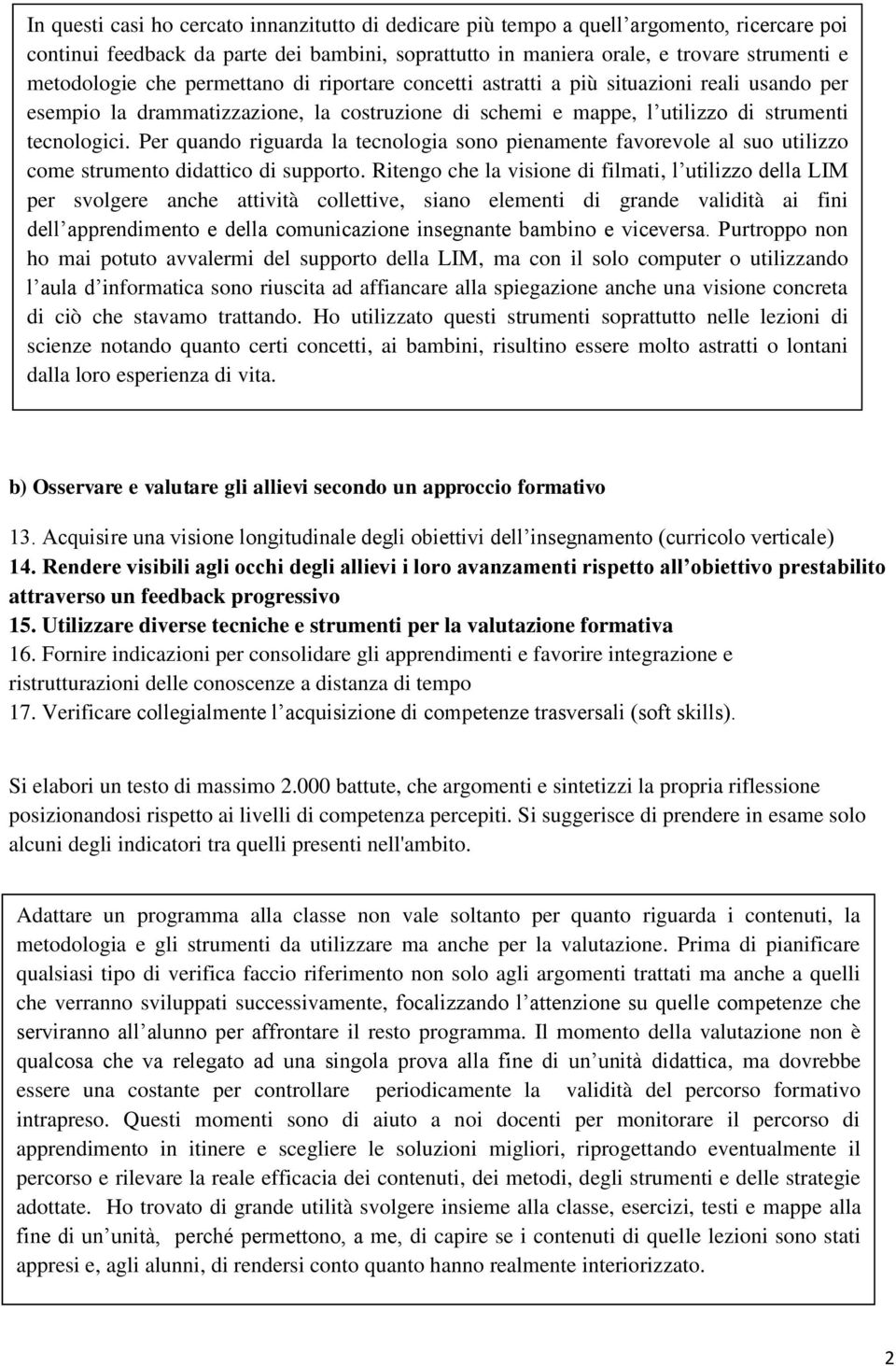 Per quando riguarda la tecnologia sono pienamente favorevole al suo utilizzo come strumento didattico di supporto.