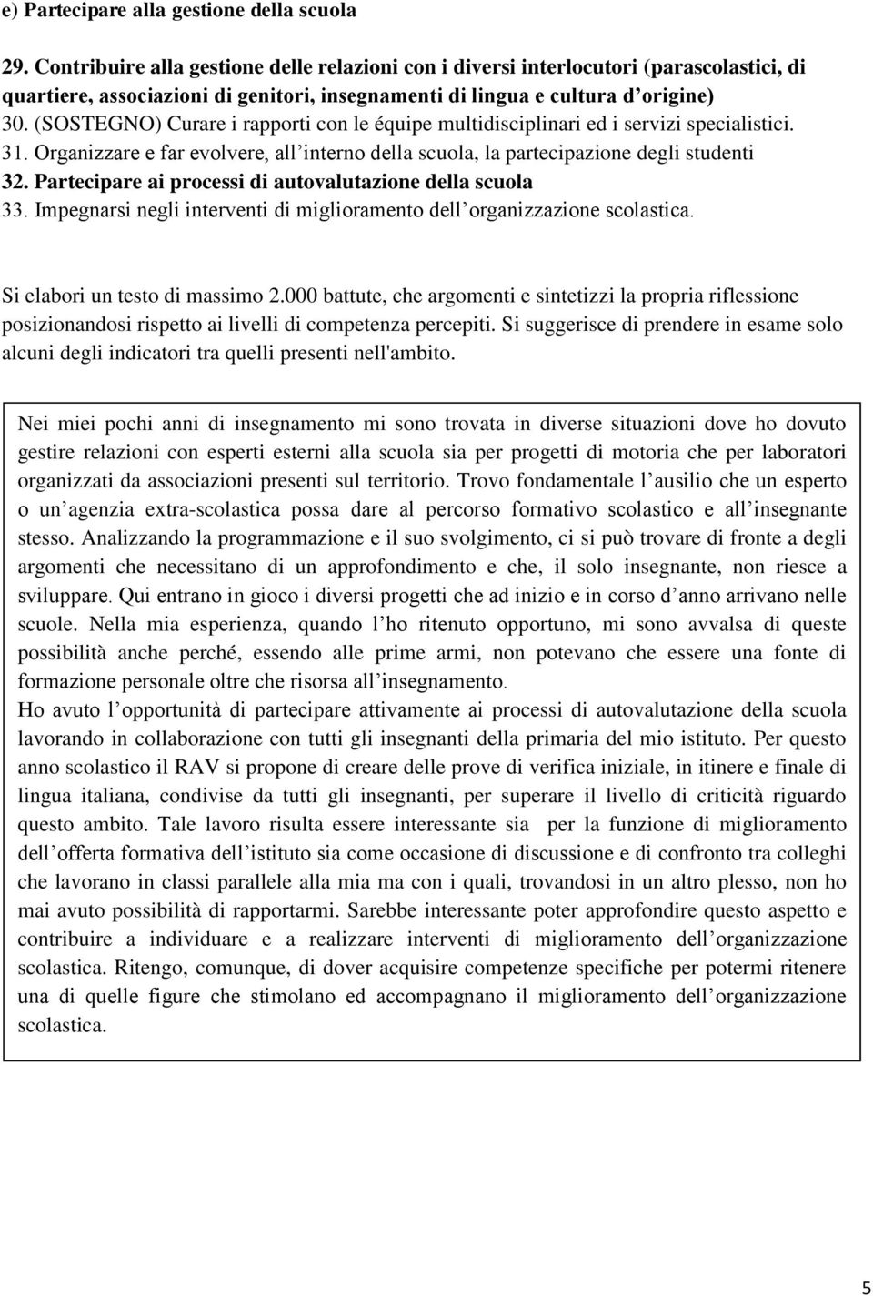 (SOSTEGNO) Curare i rapporti con le équipe multidisciplinari ed i servizi specialistici. 31. Organizzare e far evolvere, all interno della scuola, la partecipazione degli studenti 32.