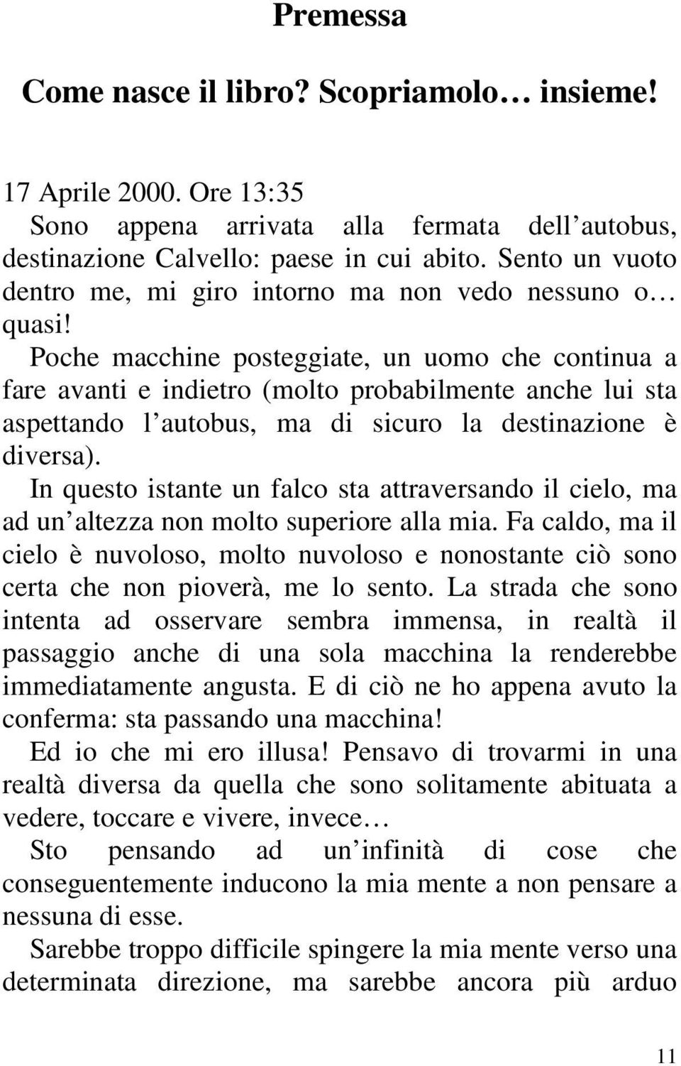 Poche macchine posteggiate, un uomo che continua a fare avanti e indietro (molto probabilmente anche lui sta aspettando l autobus, ma di sicuro la destinazione è diversa).