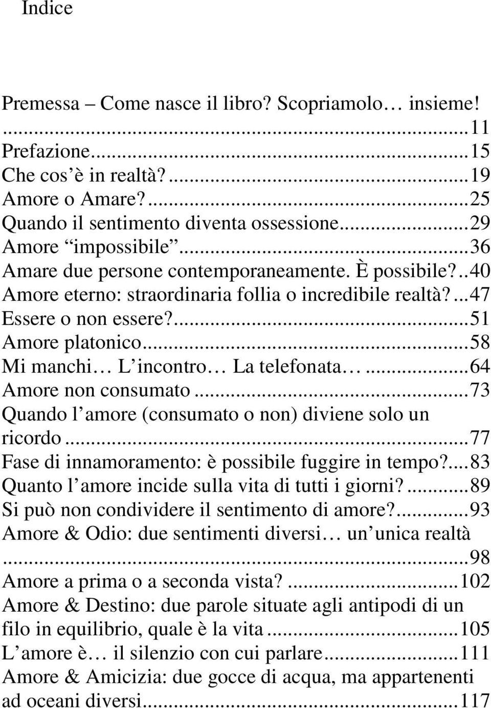 .. 58 Mi manchi L incontro La telefonata... 64 Amore non consumato... 73 Quando l amore (consumato o non) diviene solo un ricordo... 77 Fase di innamoramento: è possibile fuggire in tempo?