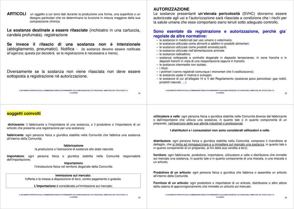 Notifica - (le sostanze devono essere notificate all agenzia; questa poi deciderà se la registrazione è necessaria o meno).