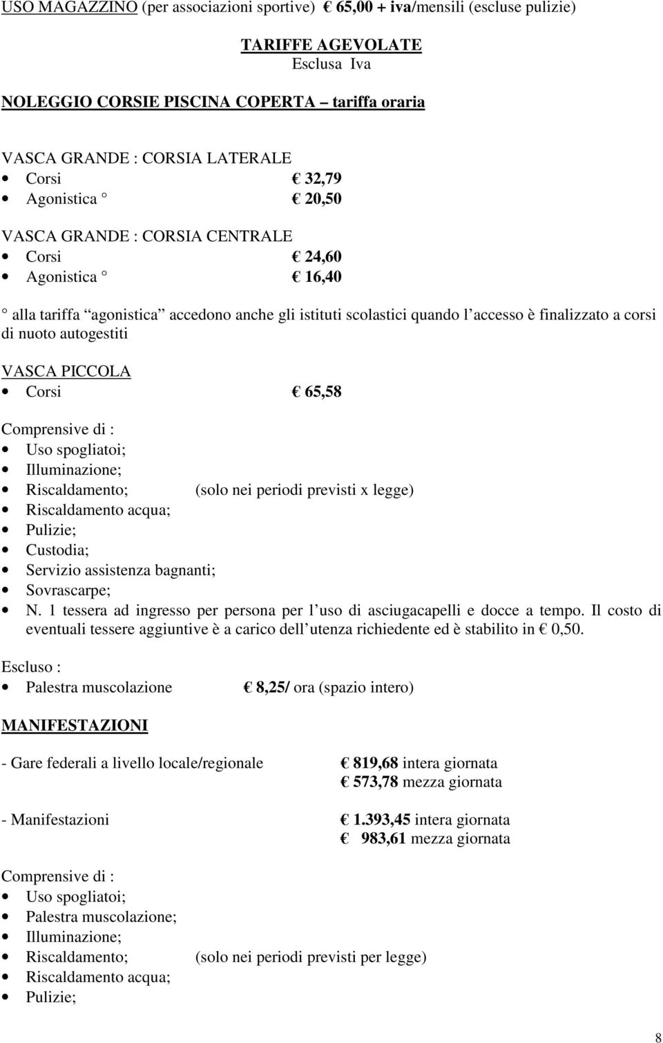 VASCA PICCOLA Corsi 65,58 Comprensive di : Uso spogliatoi; Illuminazione; Riscaldamento; (solo nei periodi previsti x legge) Riscaldamento acqua; Pulizie; Custodia; Servizio assistenza bagnanti;