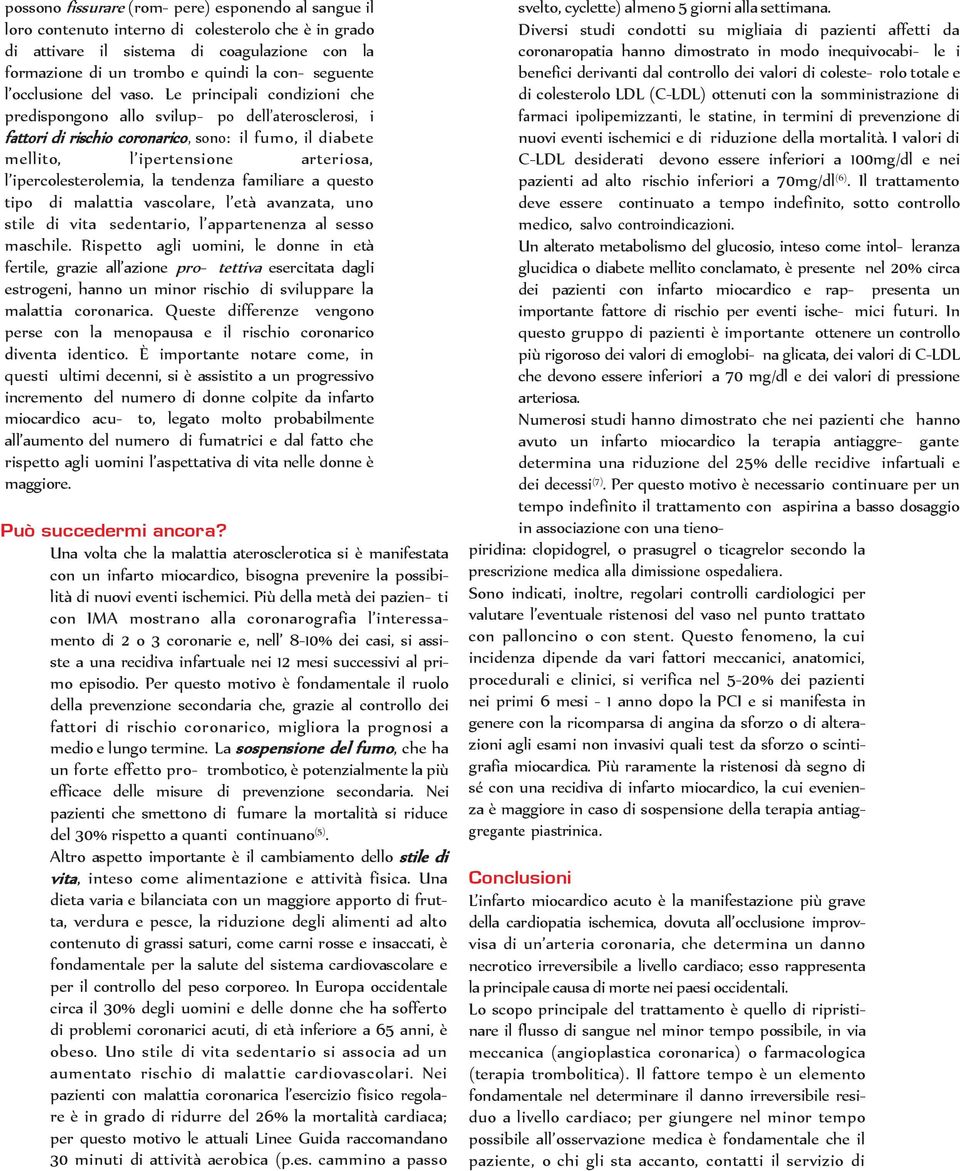 Le principali condizioni che predispongono allo svilup- po dell aterosclerosi, i fattori di rischio coronarico, sono: il fumo, il diabete mellito, l ipertensione arteriosa, l ipercolesterolemia, la