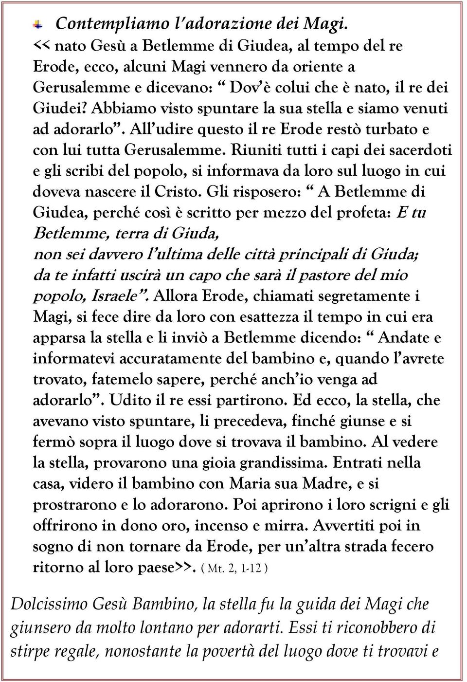 Riuniti tutti i capi dei sacerdoti e gli scribi del popolo, si informava da loro sul luogo in cui doveva nascere il Cristo.