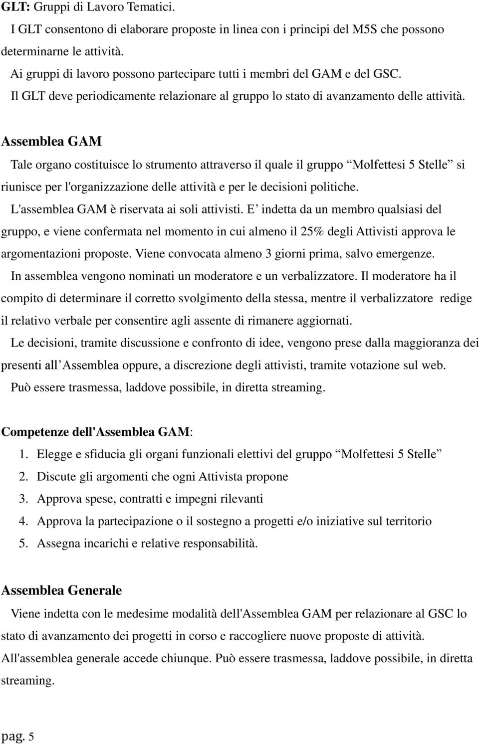 Assemblea GAM Tale organo costituisce lo strumento attraverso il quale il gruppo Molfettesi 5 Stelle si riunisce per l'organizzazione delle attività e per le decisioni politiche.