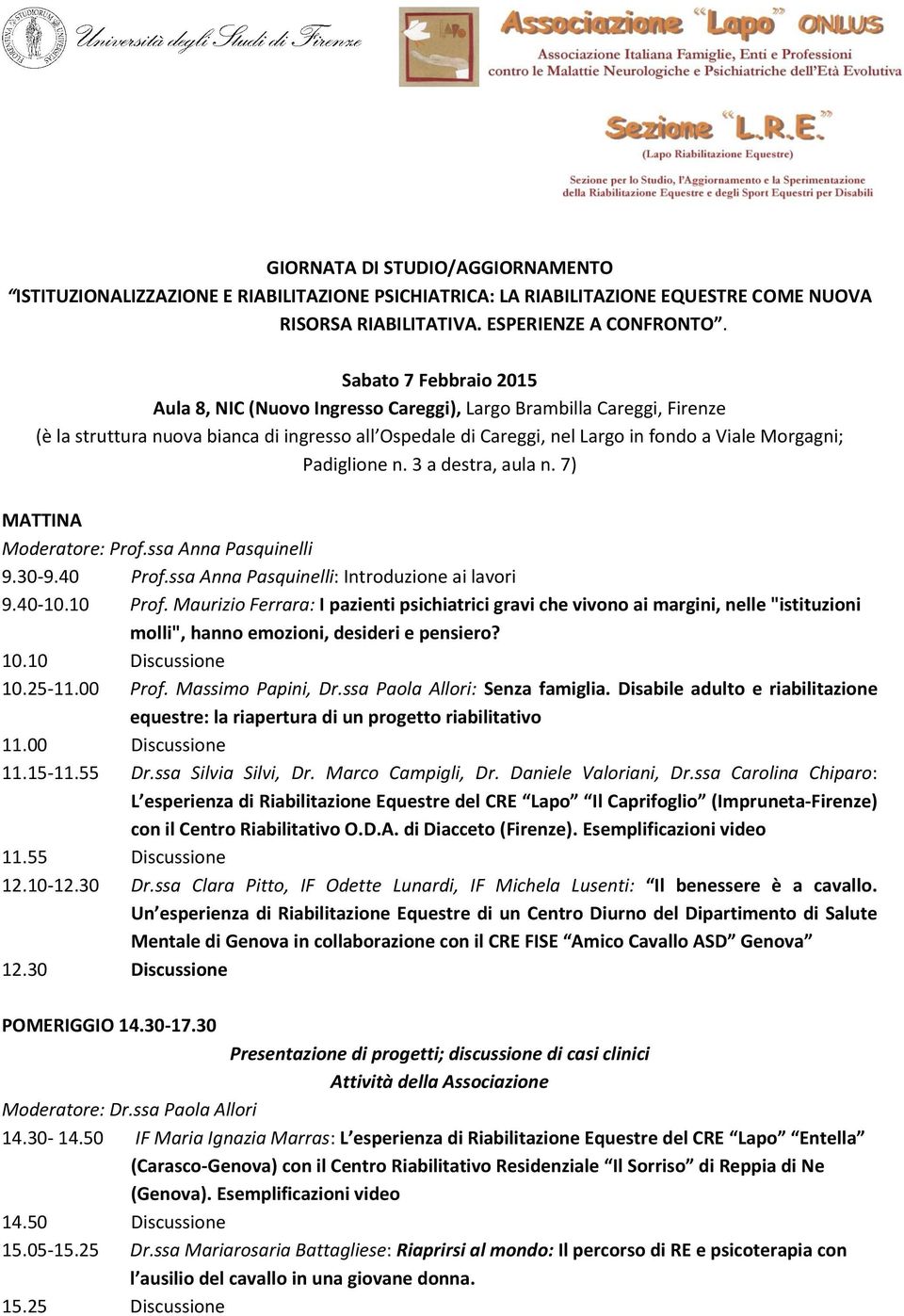 Padiglione n. 3 a destra, aula n. 7) MATTINA Moderatore: Prof.ssa Anna Pasquinelli 9.30-9.40 Prof.ssa Anna Pasquinelli: Introduzione ai lavori 9.40-10.10 Prof.