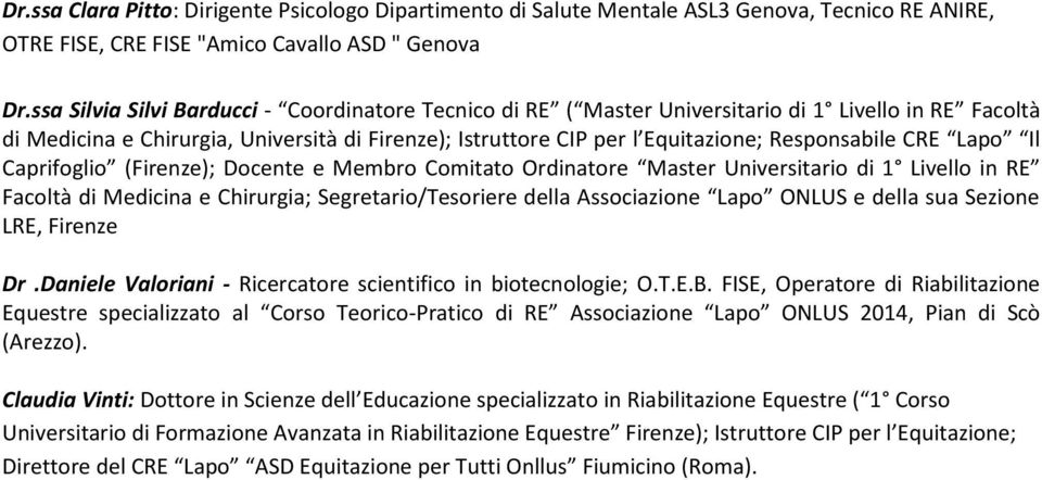 Responsabile CRE Lapo Il Caprifoglio (Firenze); Docente e Membro Comitato Ordinatore Master Universitario di 1 Livello in RE Facoltà di Medicina e Chirurgia; Segretario/Tesoriere della Associazione