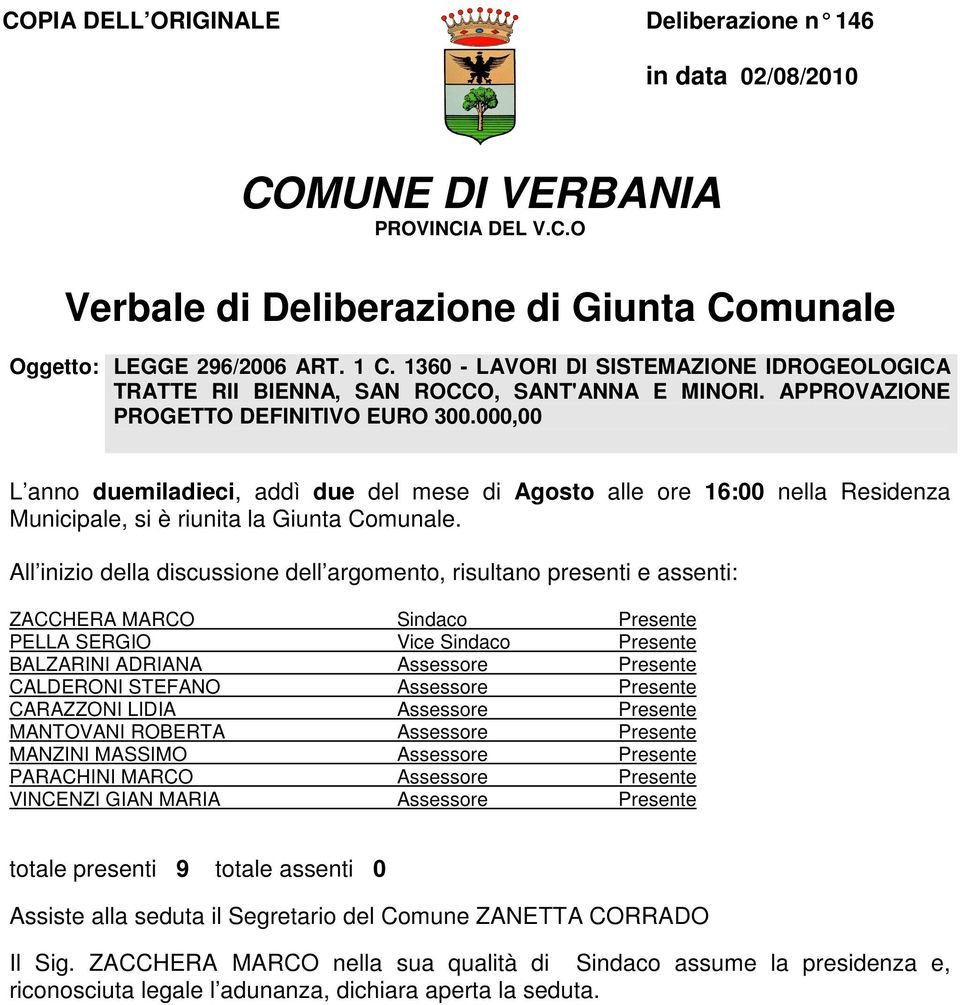 000,00 L anno duemiladieci, addì due del mese di Agosto alle ore 16:00 nella Residenza Municipale, si è riunita la Giunta Comunale.