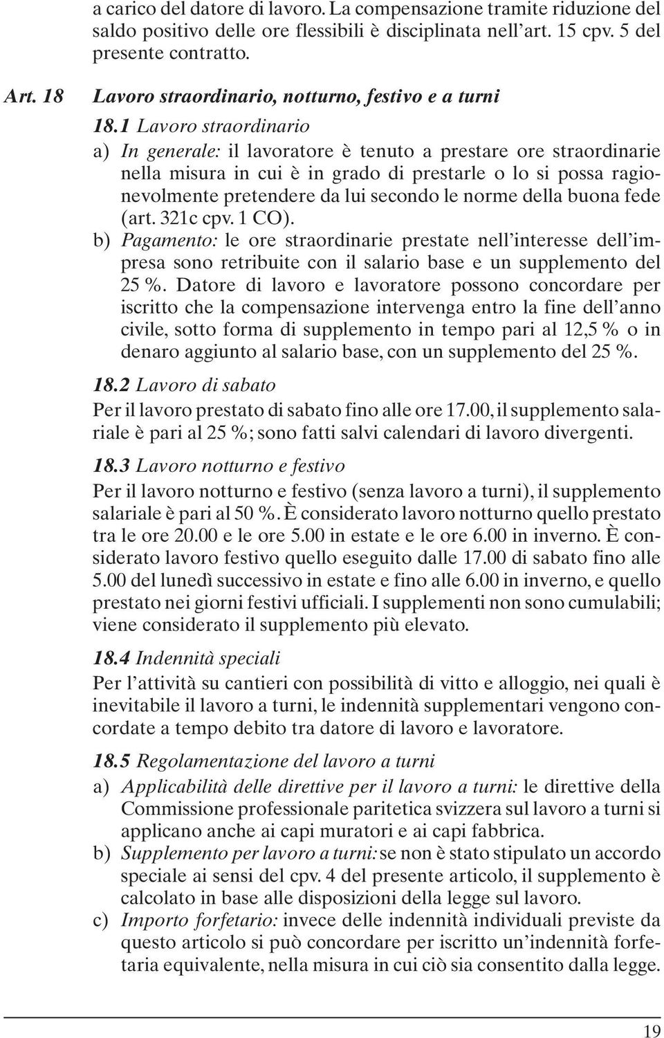 1 Lavoro straordinario a) In generale: il lavoratore è tenuto a prestare ore straordinarie nella misura in cui è in grado di prestarle o lo si possa ragionevolmente pretendere da lui secondo le norme