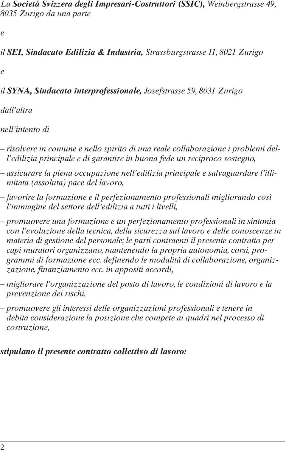 fede un reciproco sostegno, assicurare la piena occupazione nell edilizia principale e salvaguardare l illimitata (assoluta) pace del lavoro, favorire la formazione e il perfezionamento professionali