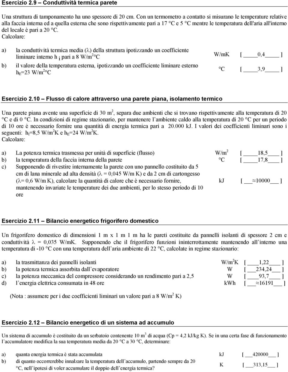 a) la conduttvtà termca meda (λ) della struttura potzzando un coeffcente lmnare nterno h par a 8 W/m b) l valore della temperatura esterna, potzzando un coeffcente lmnare esterno h E 3 W/m W/mK [ 0,4