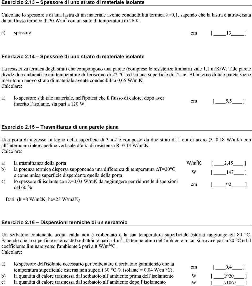 salto d temperatura d 6 K. a) spessore cm [ 3 ] 4 Spessore d uno strato d materale solante La resstenza termca degl strat che compongono una parete (comprese le resstenze lmnar) vale, m²k/w.