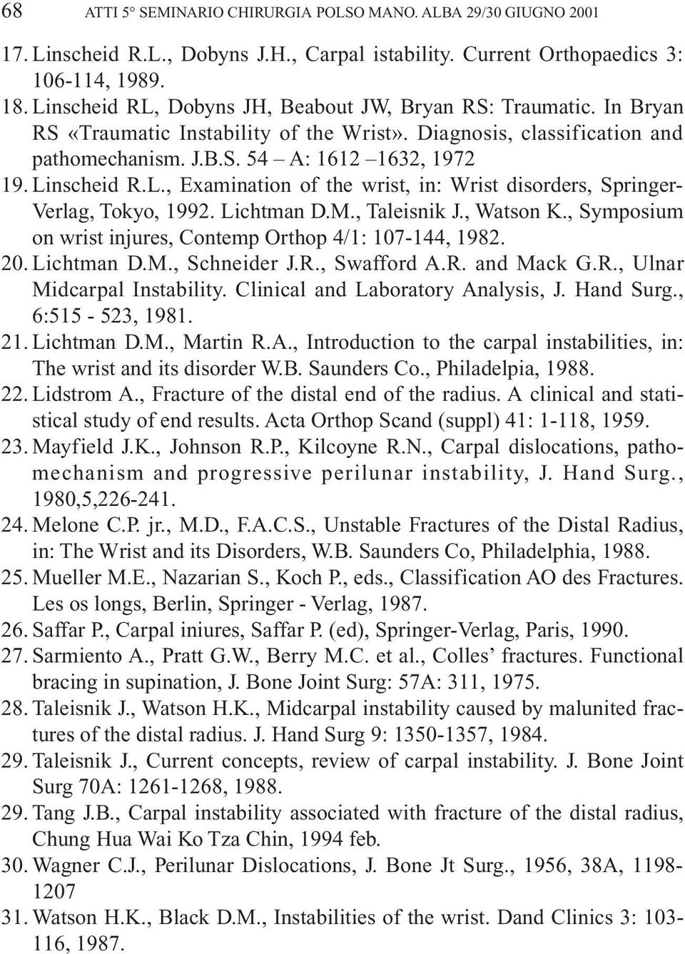 L., Examination of the wrist, in: Wrist disorders, Springer- Verlag, Tokyo, 1992. Lichtman D.M., Taleisnik J., Watson K., Symposium on wrist injures, Contemp Orthop 4/1: 107-144, 1982. 20. Lichtman D.M., Schneider J.