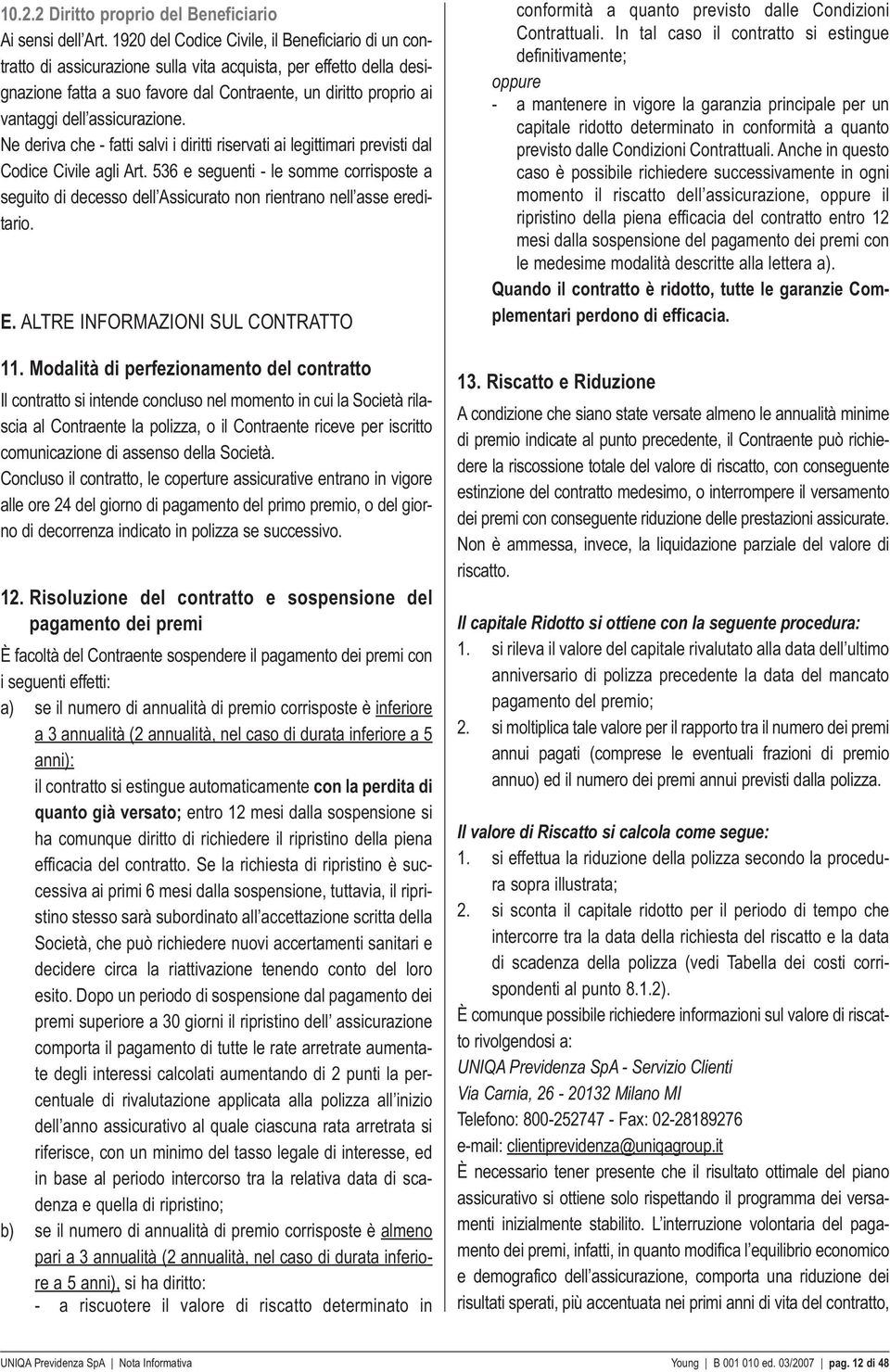 assicurazione. Ne deriva che - fatti salvi i diritti riservati ai legittimari previsti dal Codice Civile agli Art.