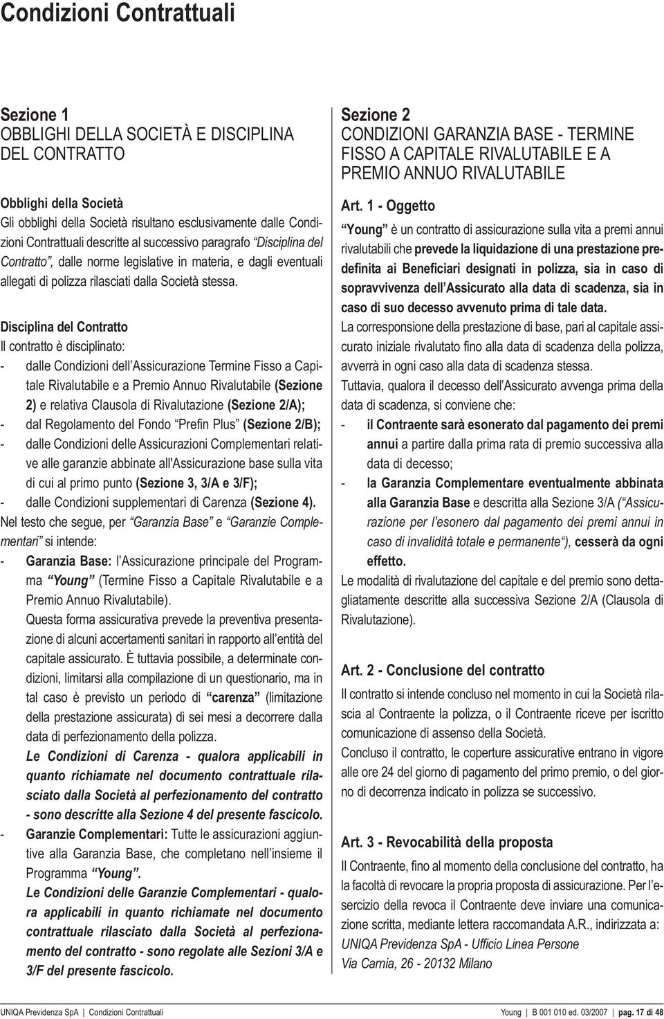 Disciplina del Contratto Il contratto è disciplinato: - dalle Condizioni dell Assicurazione Termine Fisso a Capitale Rivalutabile e a Premio Annuo Rivalutabile (Sezione 2) e relativa Clausola di