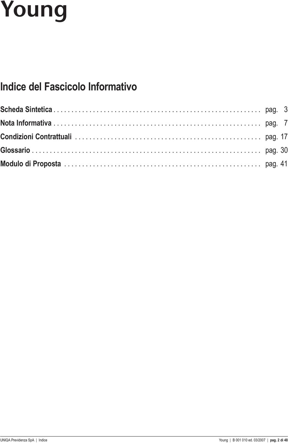 ............................................................... pag. 30 Modulo di Proposta....................................................... pag. 41 UNIQA Previdenza SpA Indice Young B 001 010 ed.