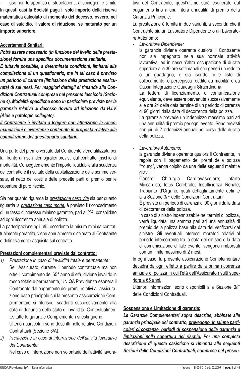 Accertamenti Sanitari: Potrà essere necessario (in funzione del livello della prestazione) fornire una specifica documentazione sanitaria.