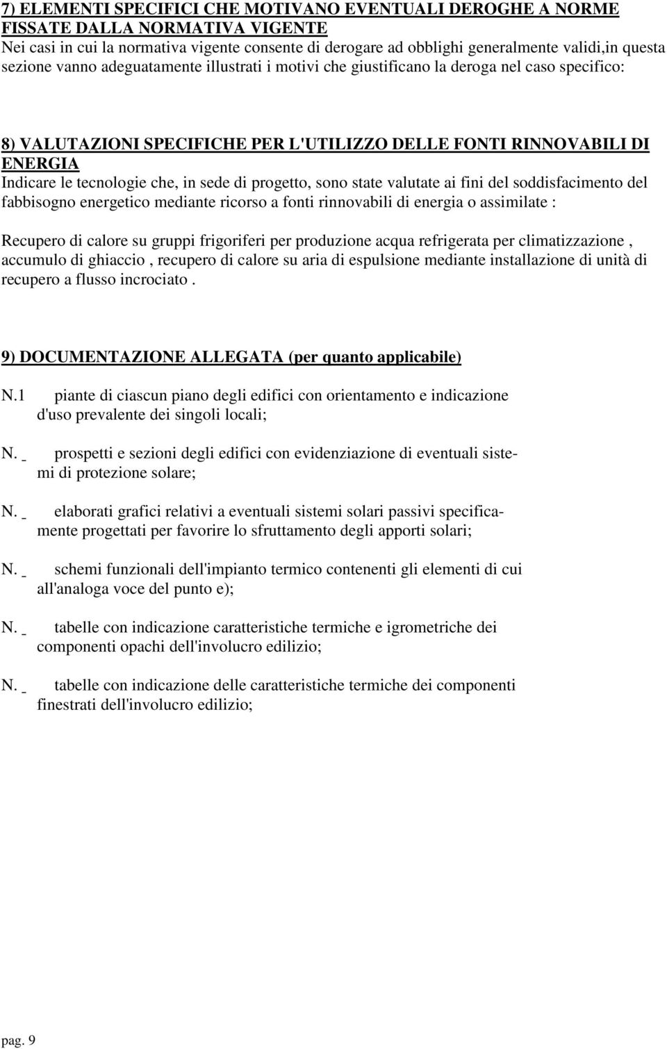 in sede di progetto, sono state valutate ai fini del soddisfacimento del fabbisogno energetico mediante ricorso a fonti rinnovabili di energia o assimilate : Recupero di calore su gruppi frigoriferi