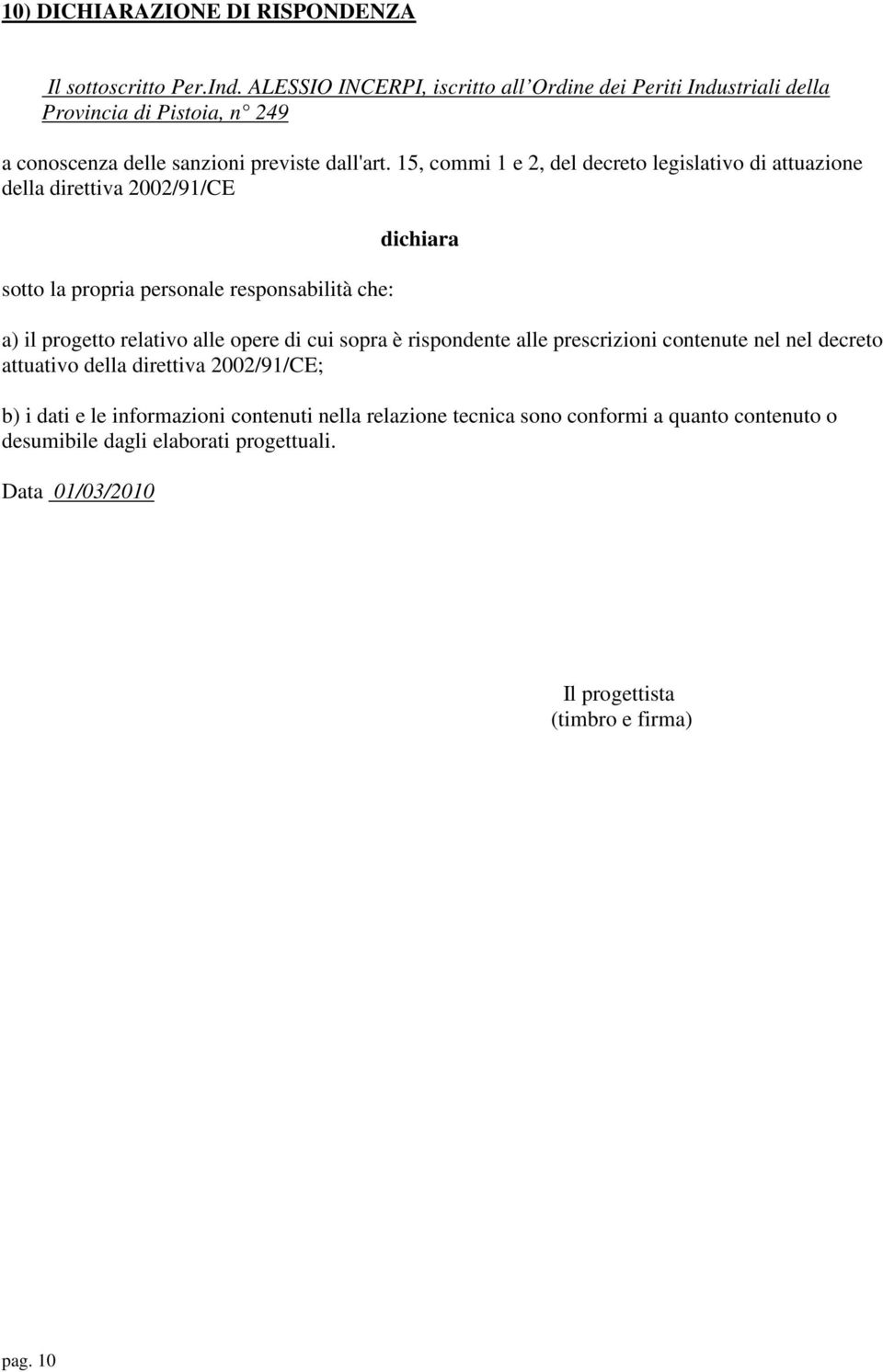 15, commi 1 e 2, del decreto legislativo di attuazione della direttiva 2002/91/CE sotto la propria personale responsabilità che: dichiara a) il progetto relativo alle