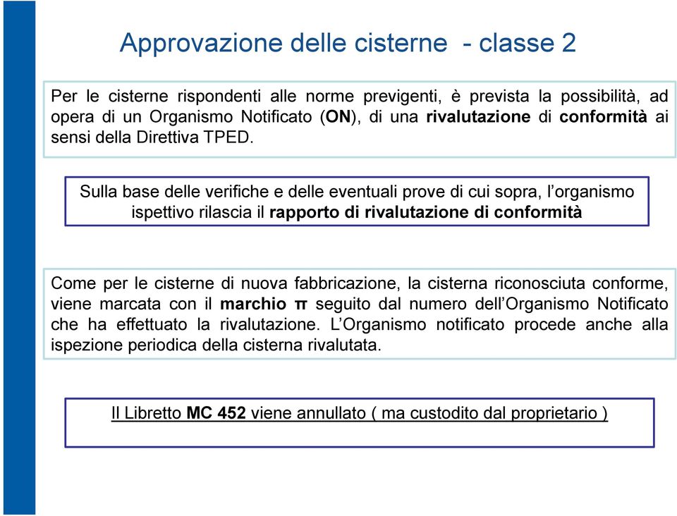 Sulla base delle verifiche e delle eventuali prove di cui sopra, l organismo ispettivo rilascia il rapporto di rivalutazione di conformità Come per le cisterne di nuova