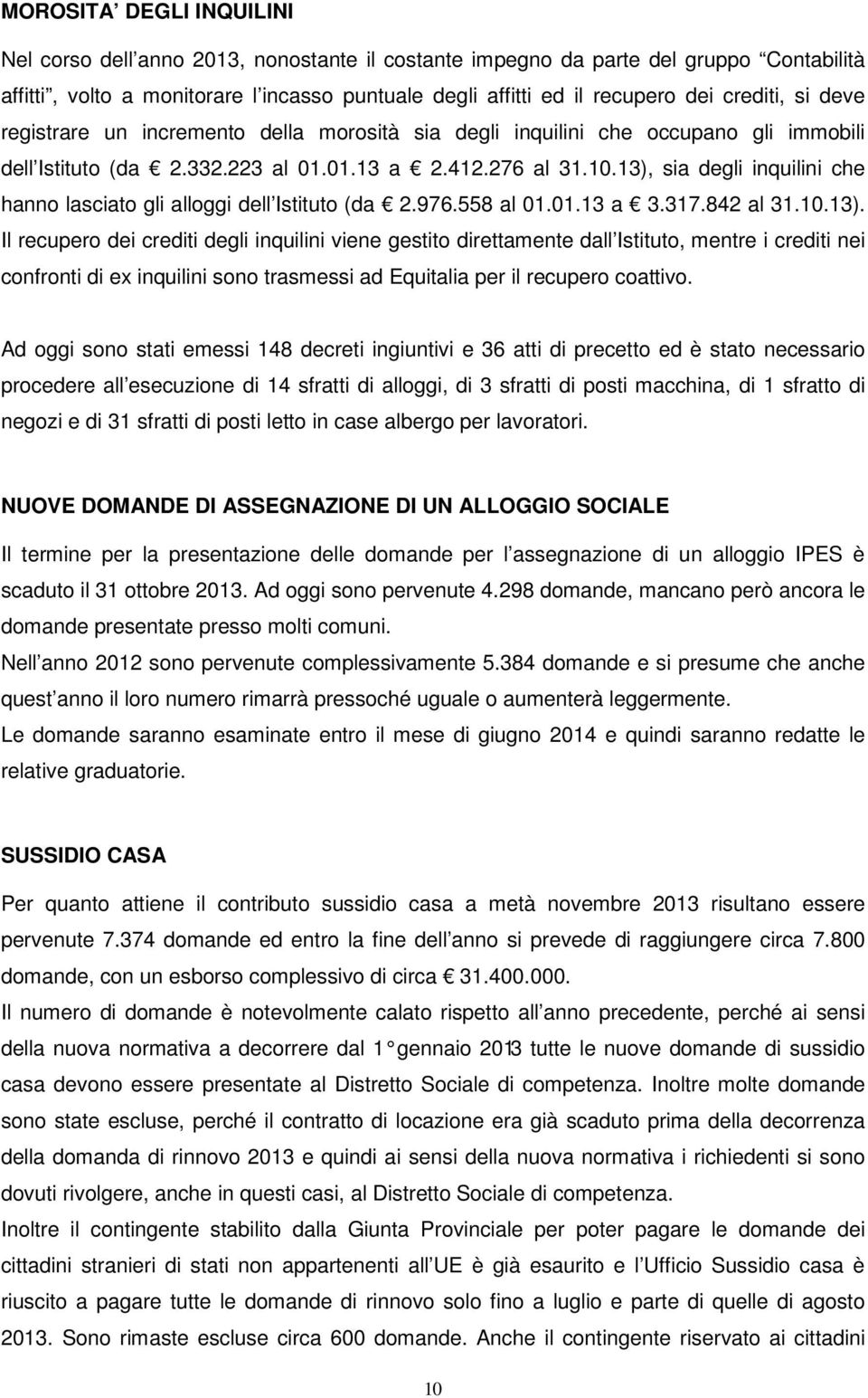 13), sia degli inquilini che hanno lasciato gli alloggi dell Istituto (da 2.976.558 al 01.01.13 a 3.317.842 al 31.10.13). Il recupero dei crediti degli inquilini viene gestito direttamente dall Istituto, mentre i crediti nei confronti di ex inquilini sono trasmessi ad Equitalia per il recupero coattivo.