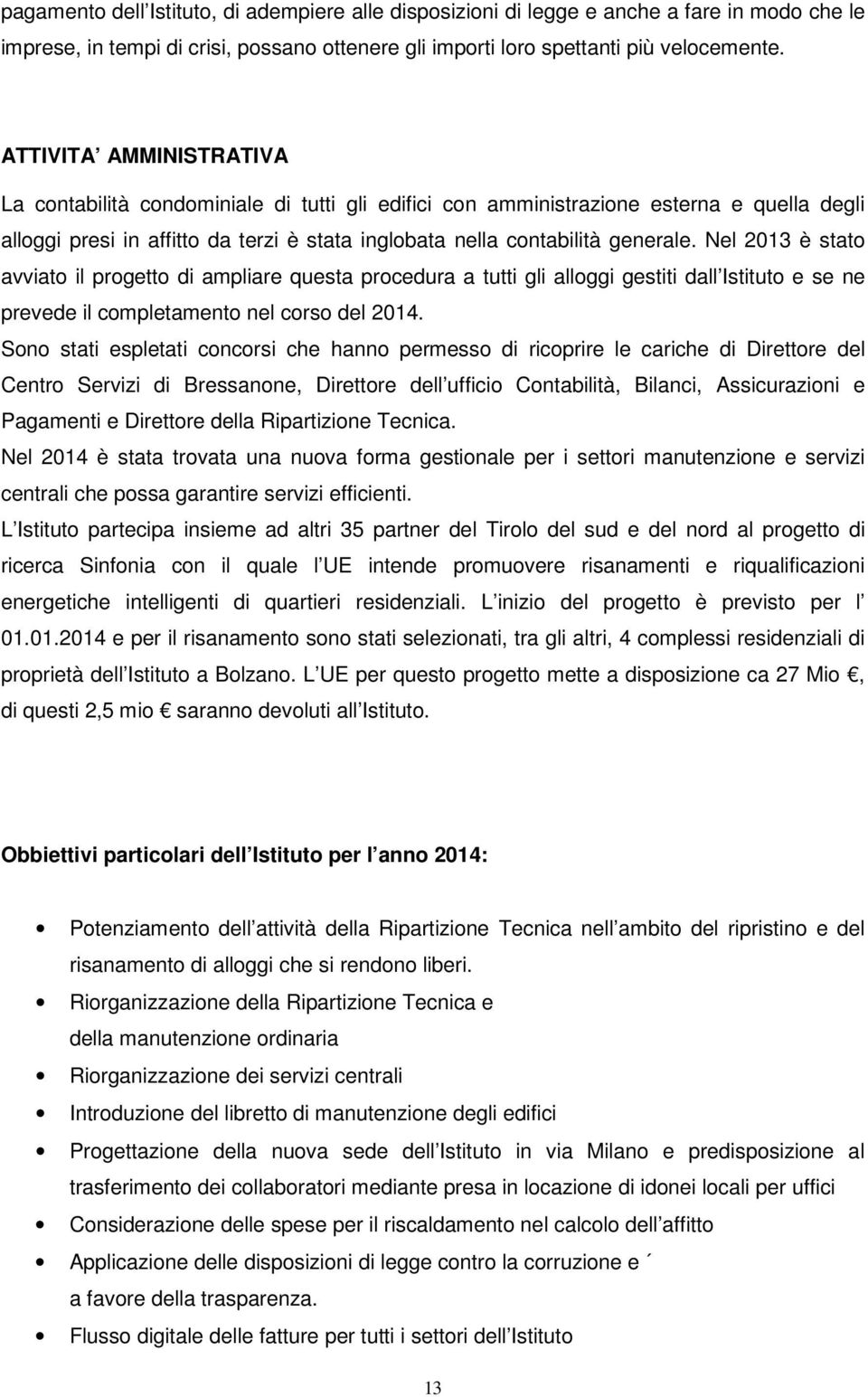 Nel 2013 è stato avviato il progetto di ampliare questa procedura a tutti gli alloggi gestiti dall Istituto e se ne prevede il completamento nel corso del 2014.