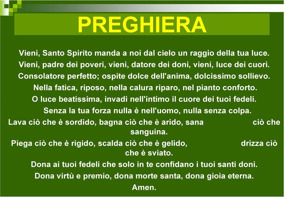 O luce beatissima, invadi nell'intimo il cuore dei tuoi fedeli. Senza la tua forza nulla è nell'uomo, nulla senza colpa.