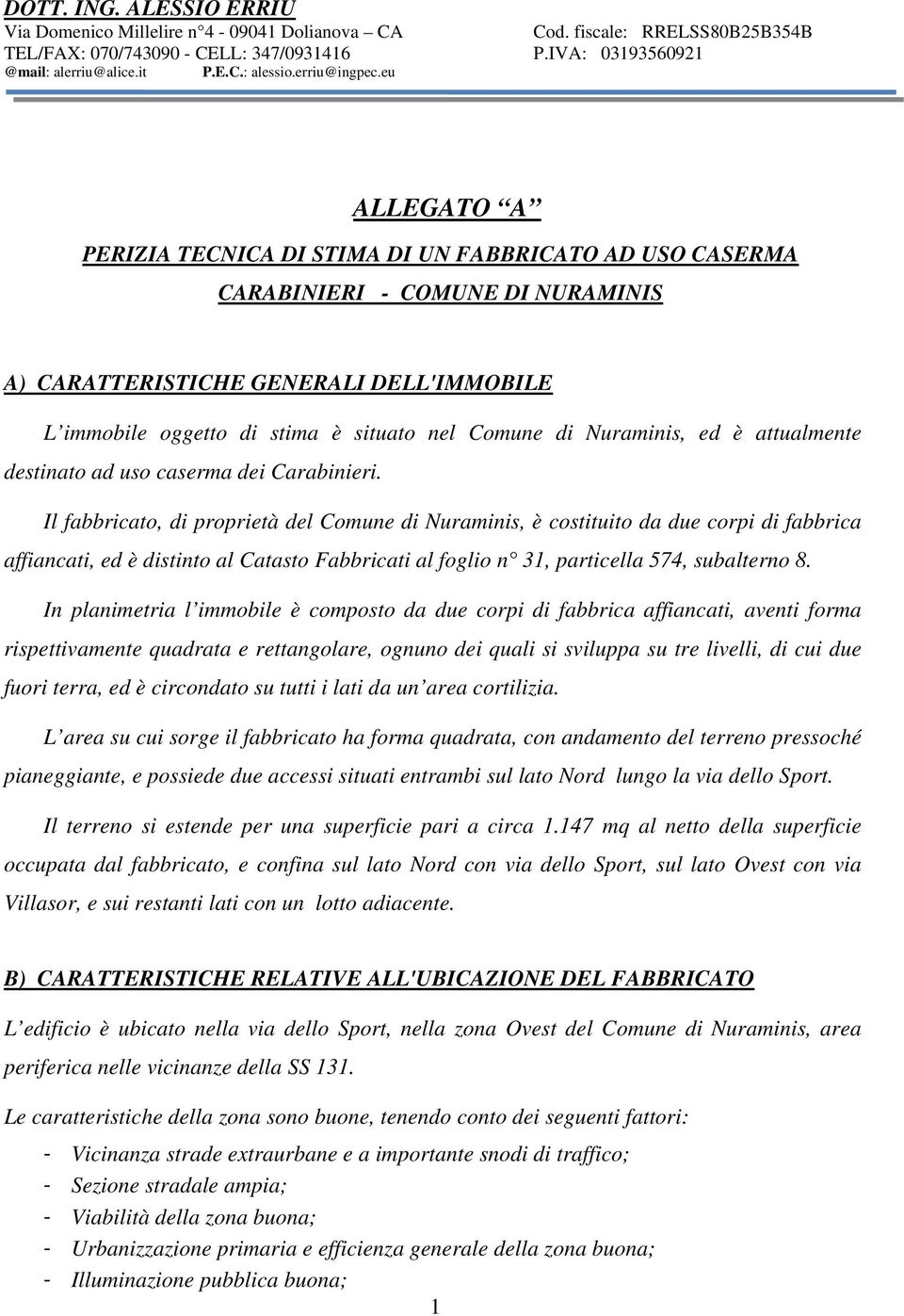 eu ALLEGATO A PERIZIA TECNICA DI STIMA DI UN FABBRICATO AD USO CASERMA CARABINIERI - COMUNE DI NURAMINIS A) CARATTERISTICHE GENERALI DELL'IMMOBILE L immobile oggetto di stima è situato nel Comune di