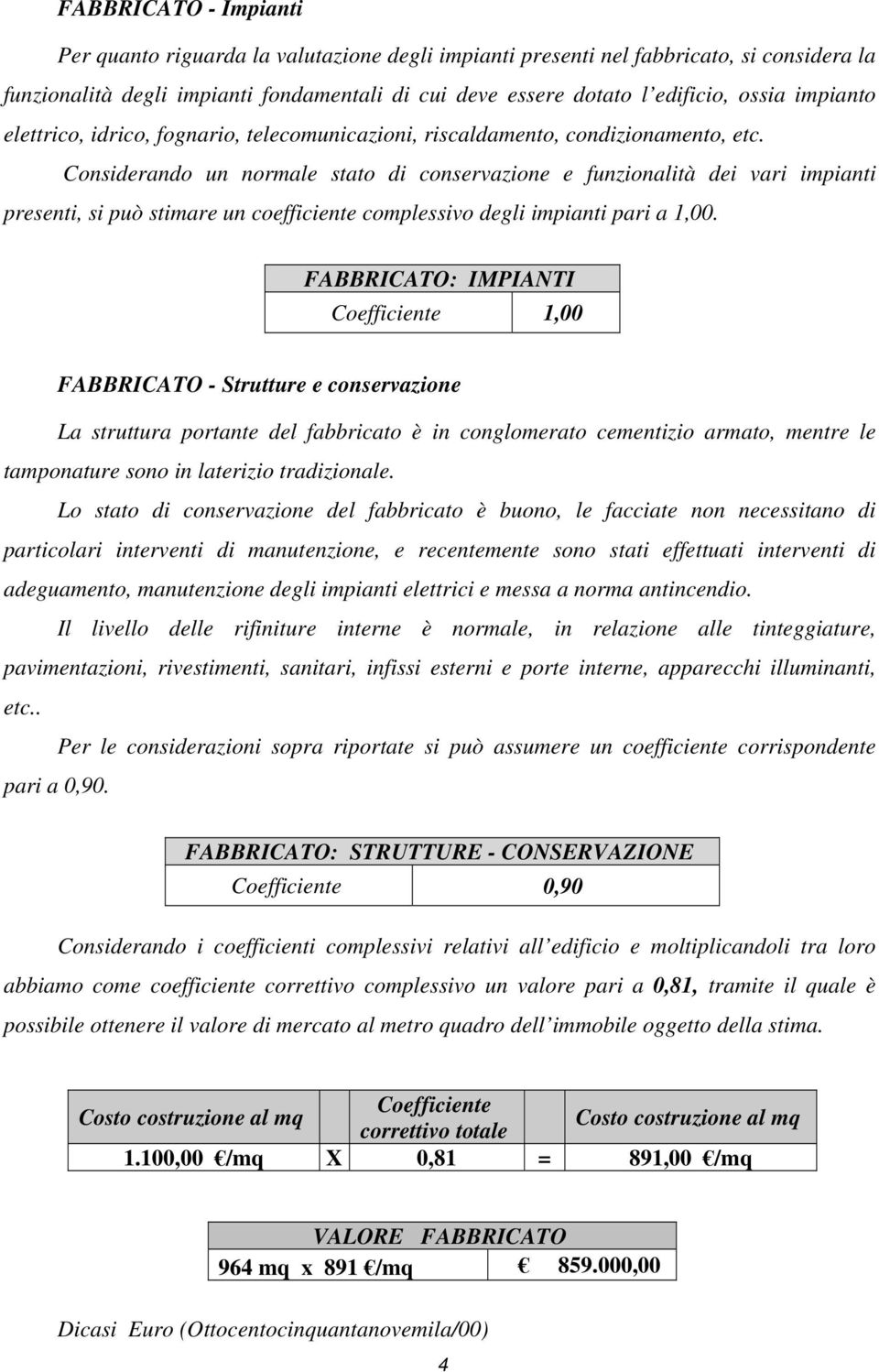 Considerando un normale stato di conservazione e funzionalità dei vari impianti presenti, si può stimare un coefficiente complessivo degli impianti pari a 1,00.