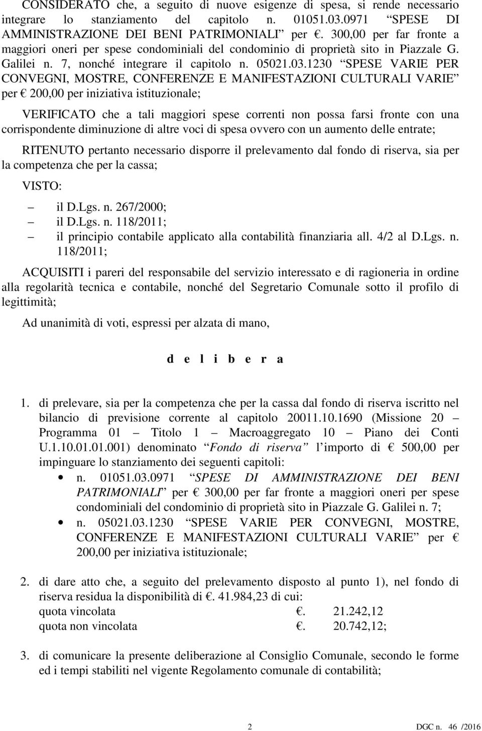 1230 SPESE VARIE PER CONVEGNI, MOSTRE, CONFERENZE E MANIFESTAZIONI CULTURALI VARIE per 200,00 per iniziativa istituzionale; VERIFICATO che a tali maggiori spese correnti non possa farsi fronte con