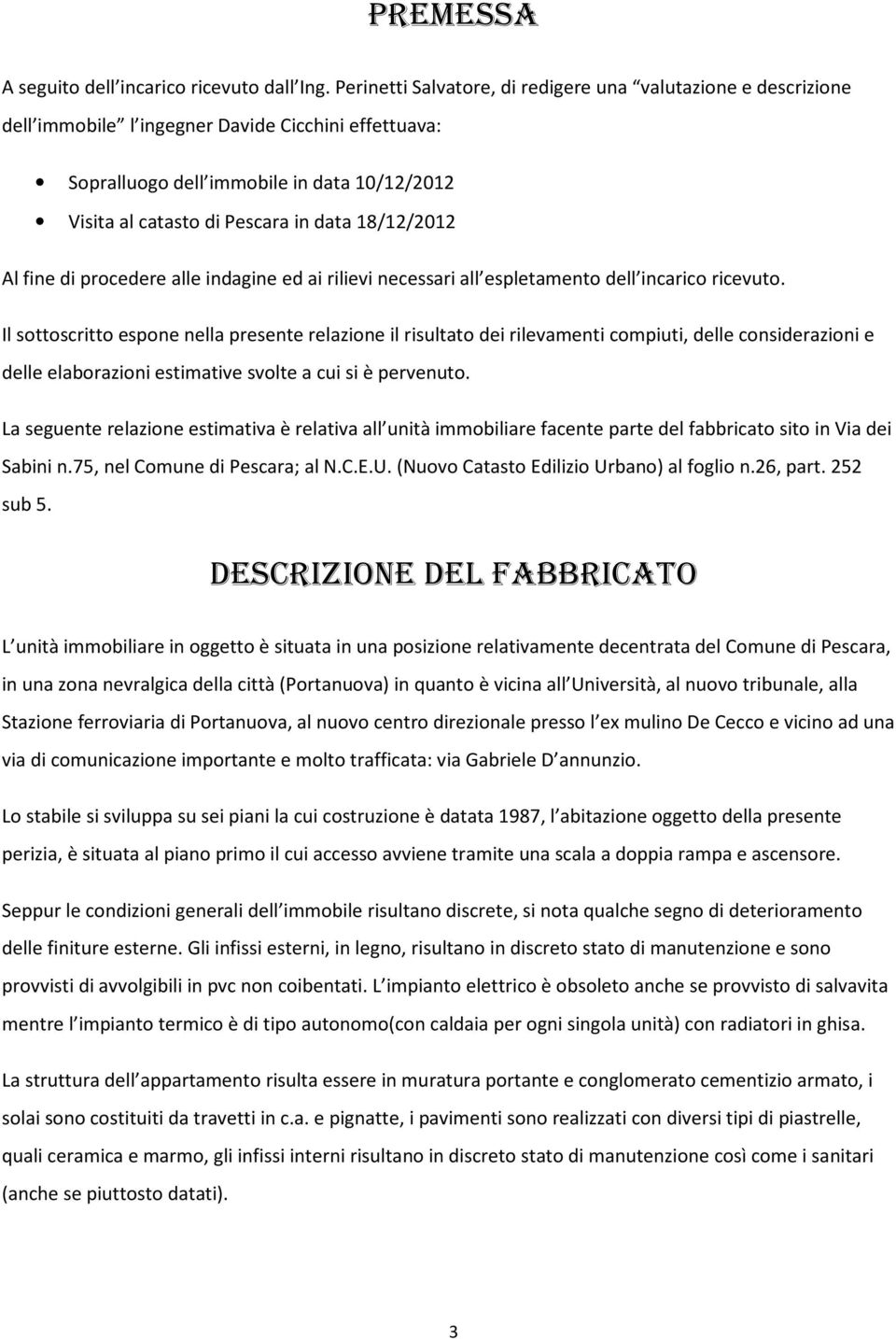 18/12/2012 Al fine di procedere alle indagine ed ai rilievi necessari all espletamento dell incarico ricevuto.