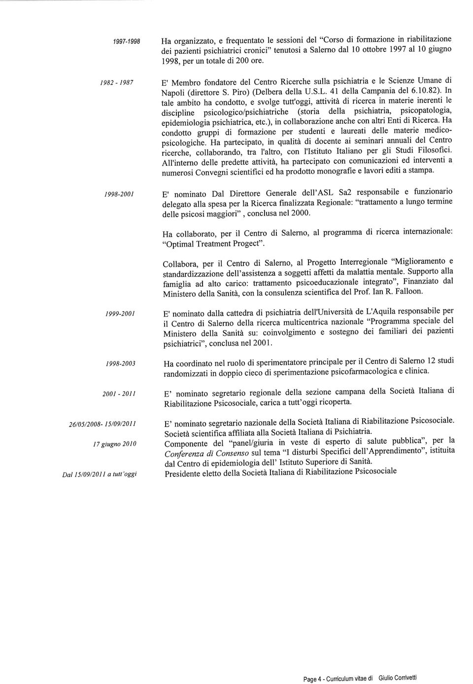 In tale ambito ha condotto, e svolge tutt'oggi, attività di ricerca in materie inerenti le discipline psicologico/psichiatriche (storia della psichiatria, psicopatologia, epidemiologia psichiatrica,