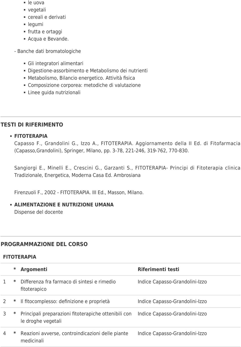 Attività fisica Composizione corporea: metodiche di valutazione Linee guida nutrizionali TESTI DI RIFERIMENTO Capasso F., Grandolini G., Izzo A.,. Aggiornamento della II Ed.